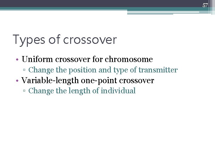 57 Types of crossover • Uniform crossover for chromosome ▫ Change the position and