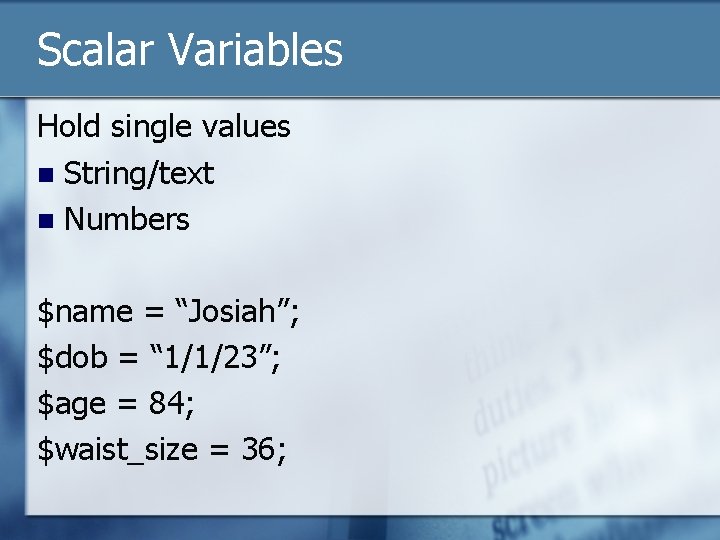 Scalar Variables Hold single values n String/text n Numbers $name = “Josiah”; $dob =