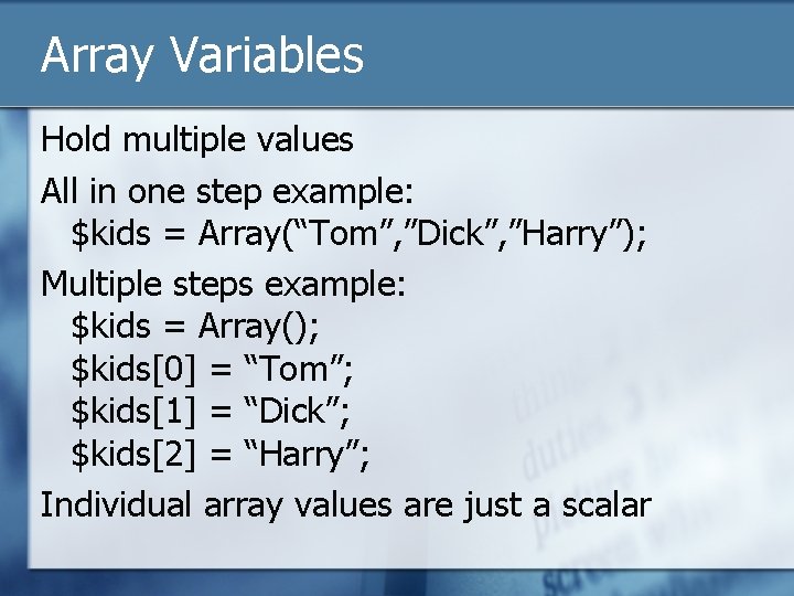 Array Variables Hold multiple values All in one step example: $kids = Array(“Tom”, ”Dick”,