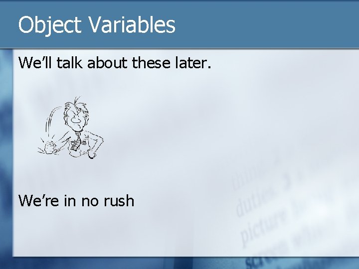 Object Variables We’ll talk about these later. We’re in no rush 