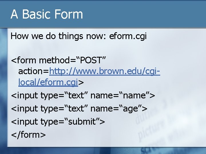 A Basic Form How we do things now: eform. cgi <form method=“POST” action=http: //www.