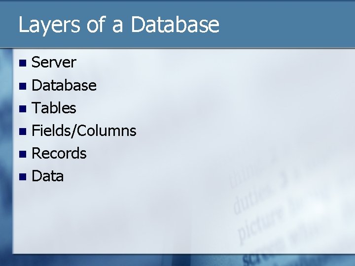 Layers of a Database Server n Database n Tables n Fields/Columns n Records n