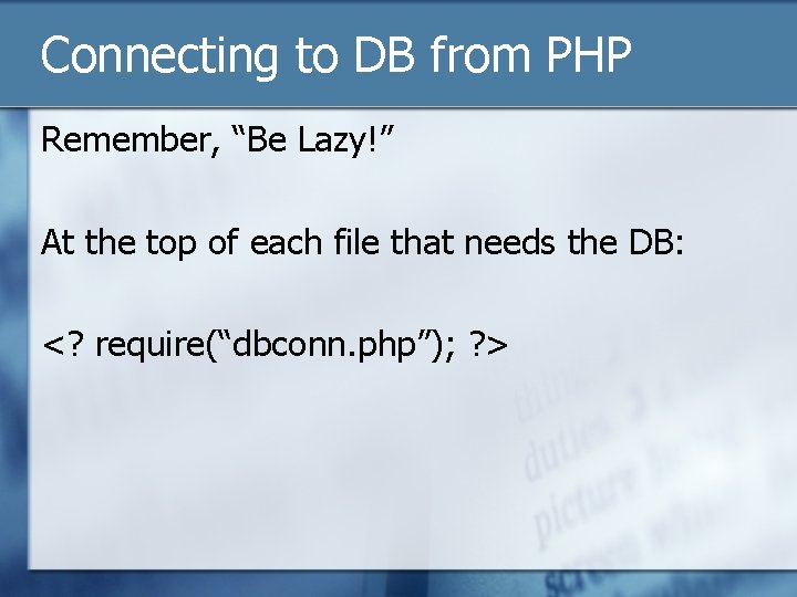 Connecting to DB from PHP Remember, “Be Lazy!” At the top of each file