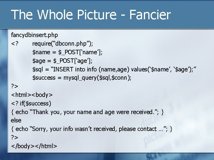 The Whole Picture - Fancier fancydbinsert. php <? require(“dbconn. php”); $name = $_POST[‘name’]; $age