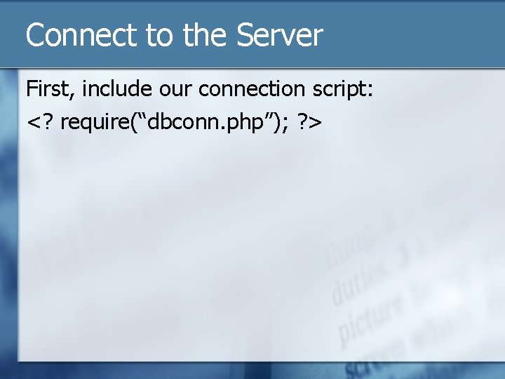 Connect to the Server First, include our connection script: <? require(“dbconn. php”); ? >