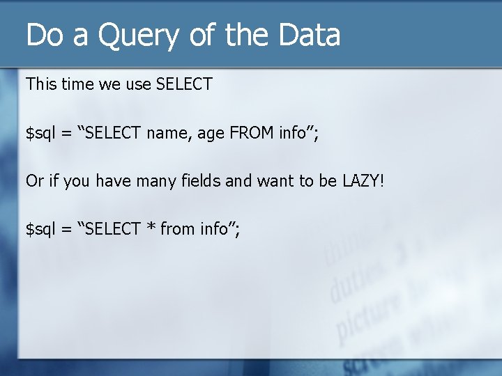Do a Query of the Data This time we use SELECT $sql = “SELECT