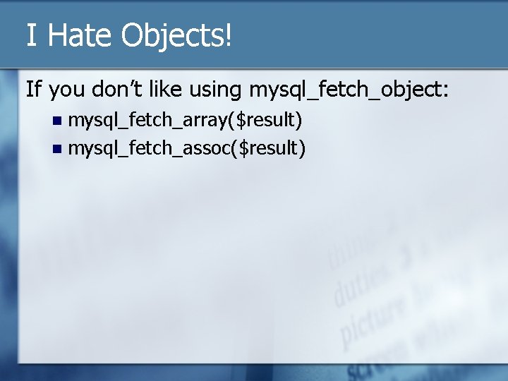 I Hate Objects! If you don’t like using mysql_fetch_object: mysql_fetch_array($result) n mysql_fetch_assoc($result) n 