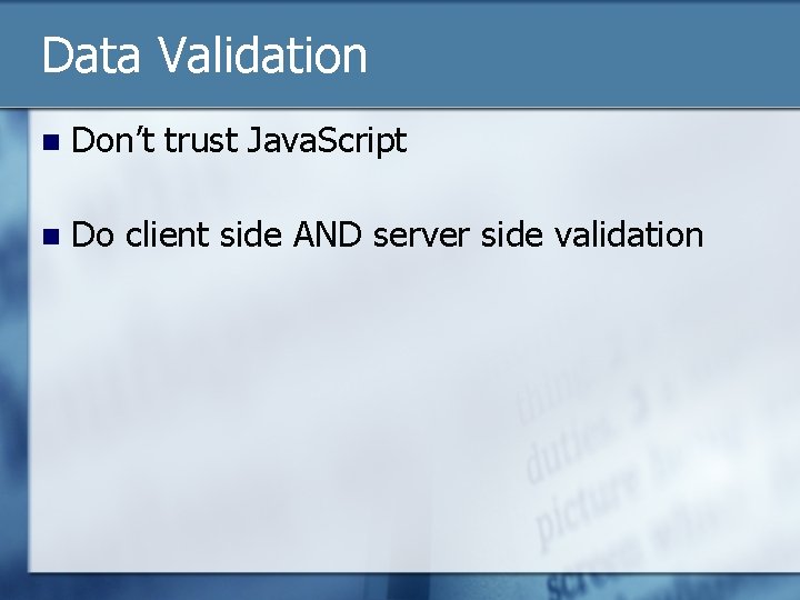 Data Validation n Don’t trust Java. Script n Do client side AND server side