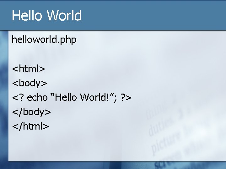 Hello World helloworld. php <html> <body> <? echo “Hello World!”; ? > </body> </html>