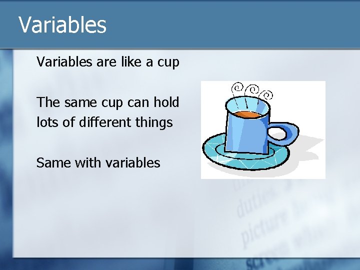 Variables are like a cup The same cup can hold lots of different things