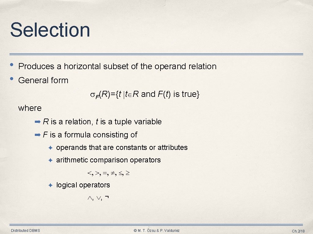 Selection • • Produces a horizontal subset of the operand relation General form F(R)={t