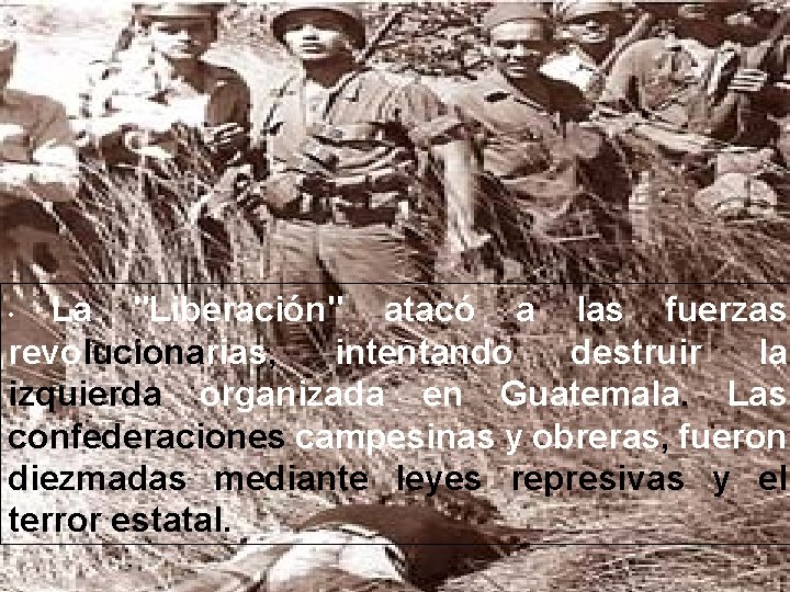 La "Liberación" atacó a las fuerzas revolucionarias, intentando destruir la izquierda organizada en Guatemala.