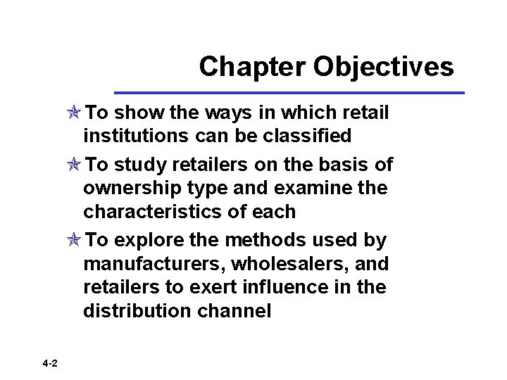 Chapter Objectives To show the ways in which retail institutions can be classified To