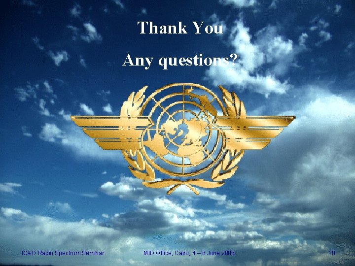 Thank You Any questions? ICAO Radio Spectrum Seminar MID Office, Cairo, 4 – 6
