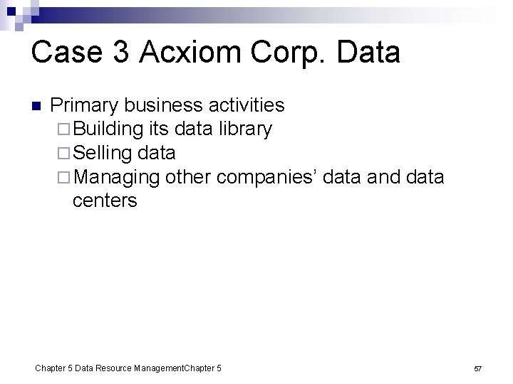 Case 3 Acxiom Corp. Data n Primary business activities ¨ Building its data library