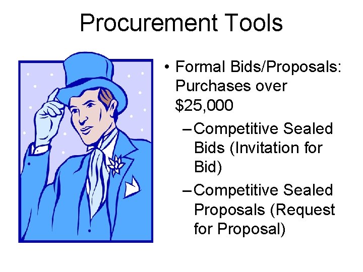 Procurement Tools • Formal Bids/Proposals: Purchases over $25, 000 – Competitive Sealed Bids (Invitation