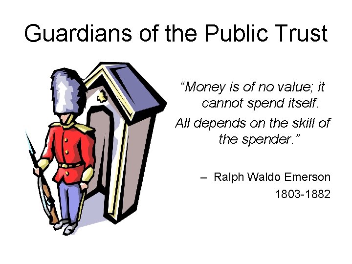 Guardians of the Public Trust “Money is of no value; it cannot spend itself.