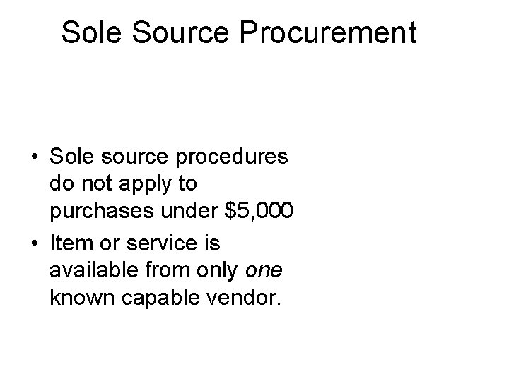 Sole Source Procurement • Sole source procedures do not apply to purchases under $5,