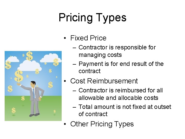 Pricing Types • Fixed Price – Contractor is responsible for managing costs – Payment