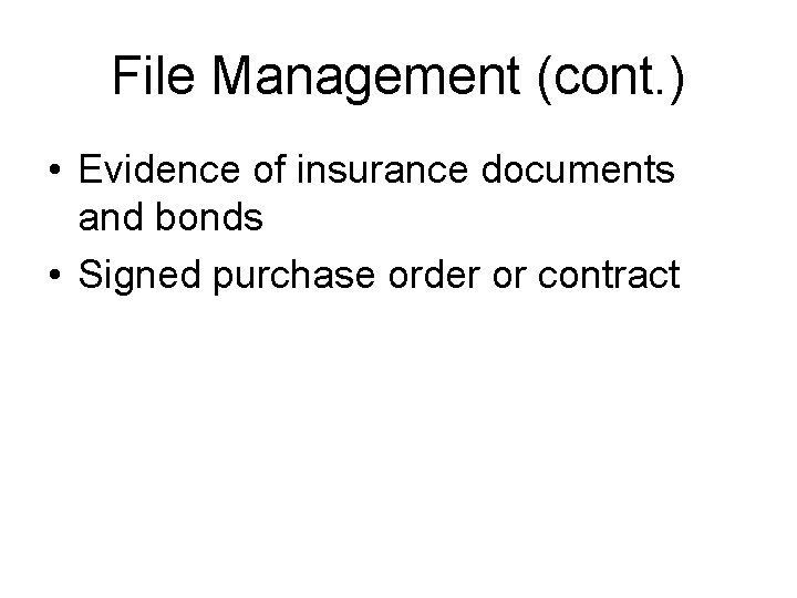 File Management (cont. ) • Evidence of insurance documents and bonds • Signed purchase
