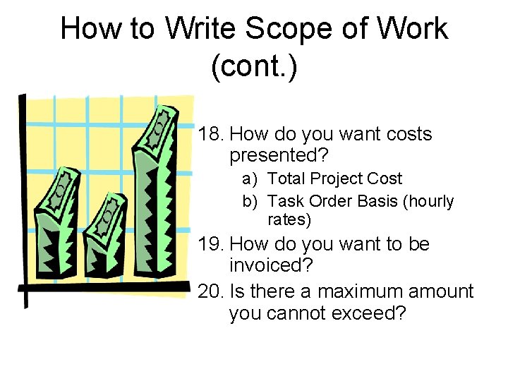 How to Write Scope of Work (cont. ) 18. How do you want costs