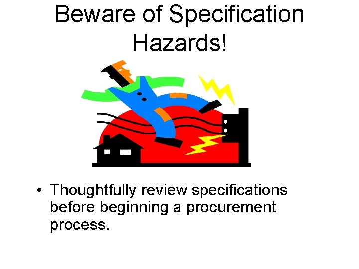 Beware of Specification Hazards! • Thoughtfully review specifications before beginning a procurement process. 