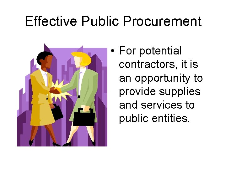 Effective Public Procurement • For potential contractors, it is an opportunity to provide supplies