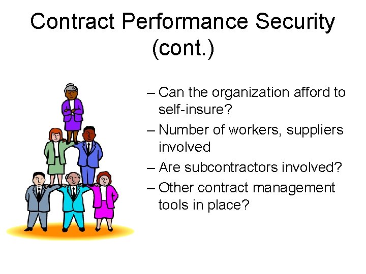 Contract Performance Security (cont. ) – Can the organization afford to self-insure? – Number