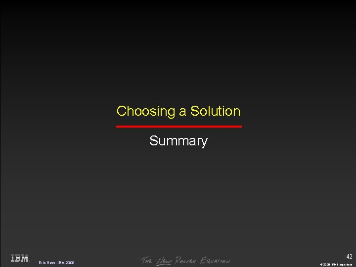 Choosing a Solution Summary 42 Eric Hess, IBM 2008 © 2009 IBM Corporation 