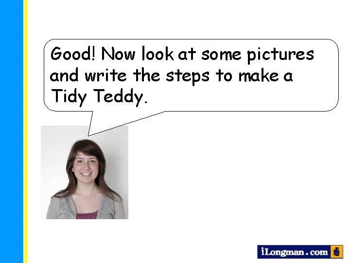 Good! Now look at some pictures and write the steps to make a Tidy