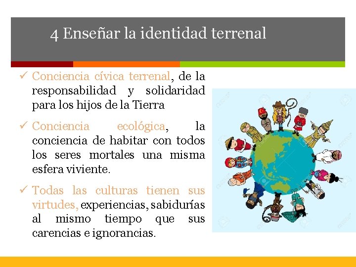 4 Enseñar la identidad terrenal ü Conciencia cívica terrenal, de la responsabilidad y solidaridad