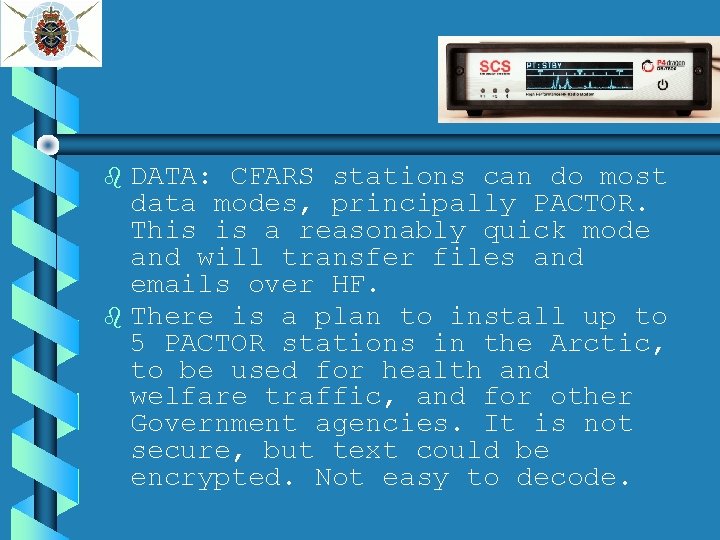 DATA: CFARS stations can do most data modes, principally PACTOR. This is a reasonably