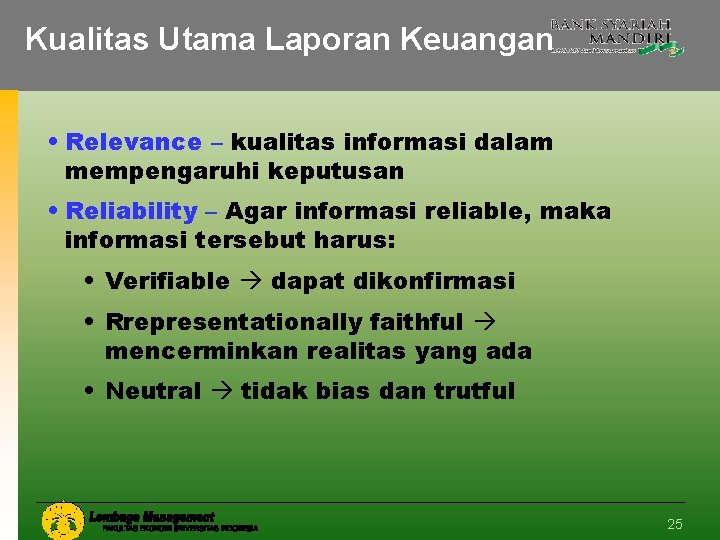 Kualitas Utama Laporan Keuangan • Relevance – kualitas informasi dalam mempengaruhi keputusan • Reliability