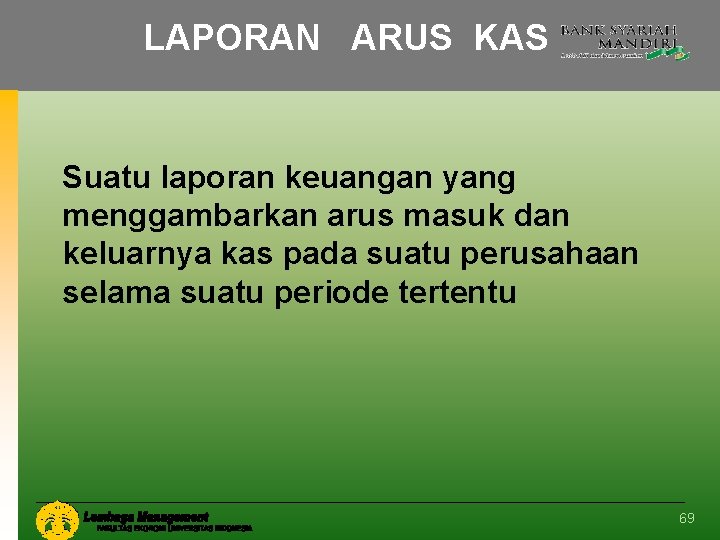 LAPORAN ARUS KAS Suatu laporan keuangan yang menggambarkan arus masuk dan keluarnya kas pada