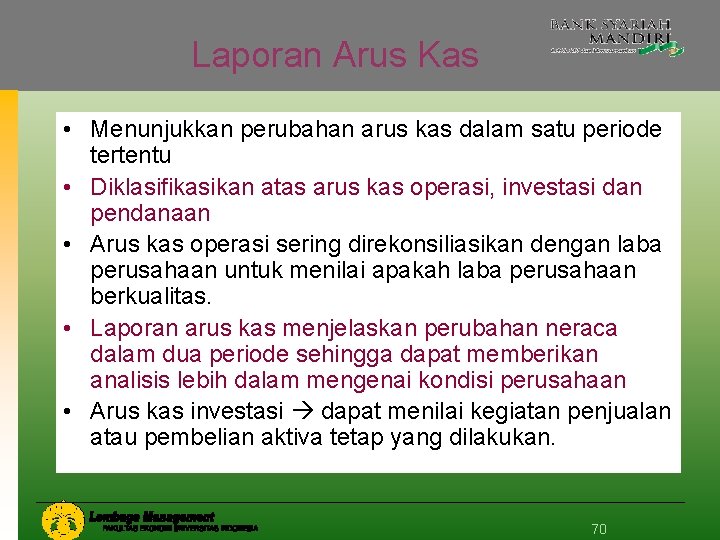 Laporan Arus Kas • Menunjukkan perubahan arus kas dalam satu periode tertentu • Diklasifikasikan