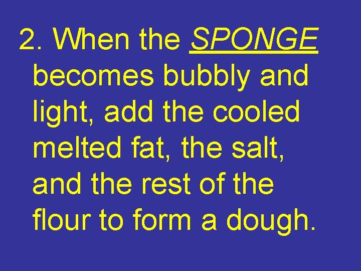 2. When the SPONGE becomes bubbly and light, add the cooled melted fat, the