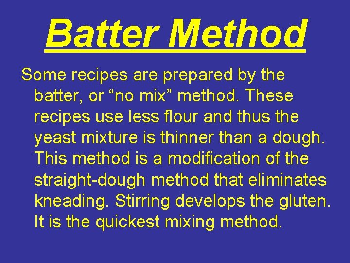 Batter Method Some recipes are prepared by the batter, or “no mix” method. These