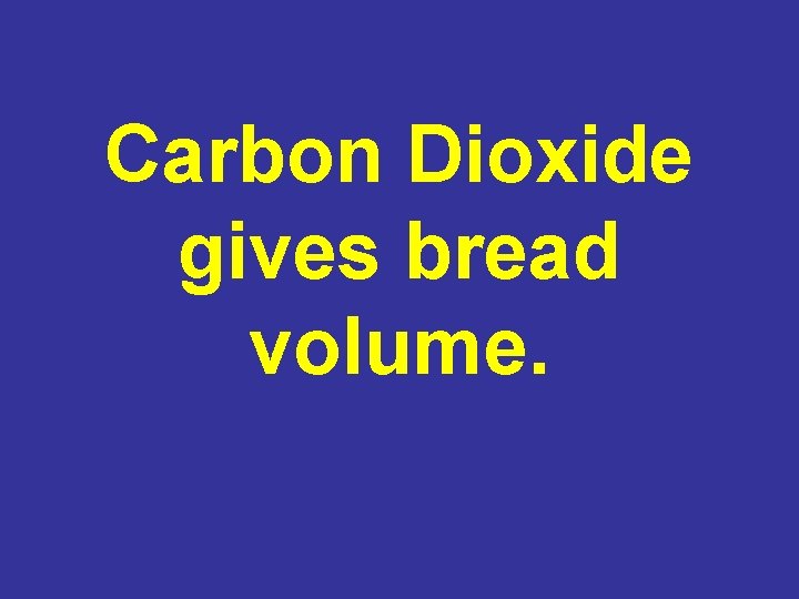 Carbon Dioxide gives bread volume. 