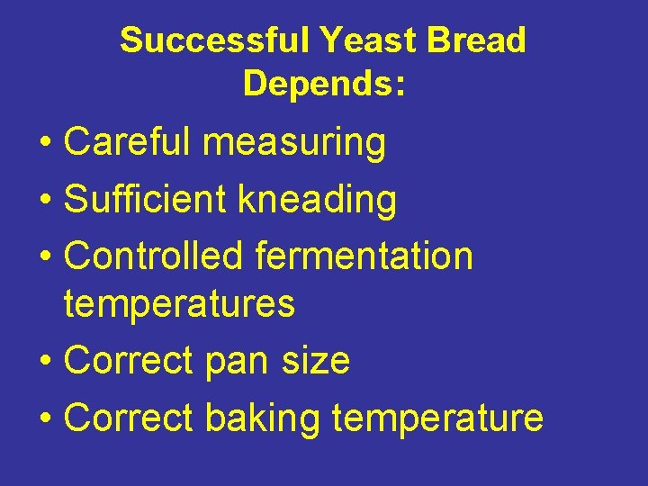 Successful Yeast Bread Depends: • Careful measuring • Sufficient kneading • Controlled fermentation temperatures