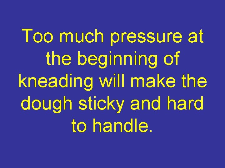 Too much pressure at the beginning of kneading will make the dough sticky and