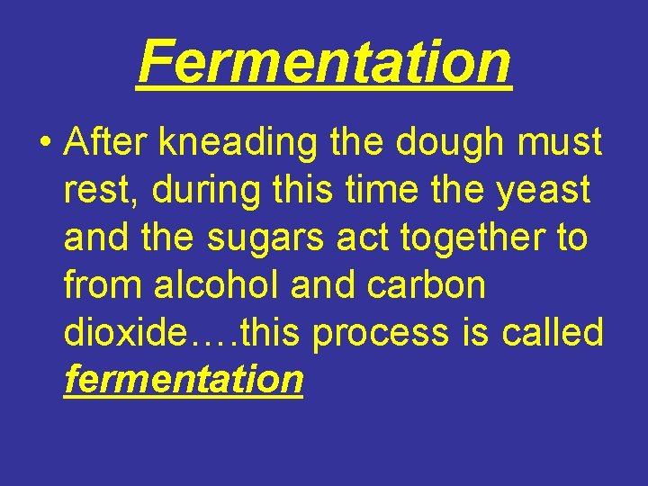 Fermentation • After kneading the dough must rest, during this time the yeast and
