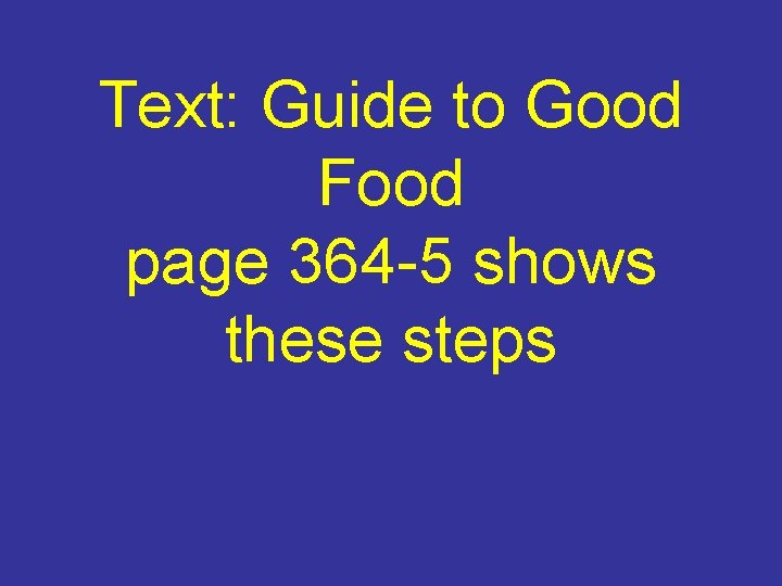Text: Guide to Good Food page 364 -5 shows these steps 