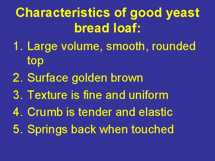 Characteristics of good yeast bread loaf: 1. Large volume, smooth, rounded top 2. Surface