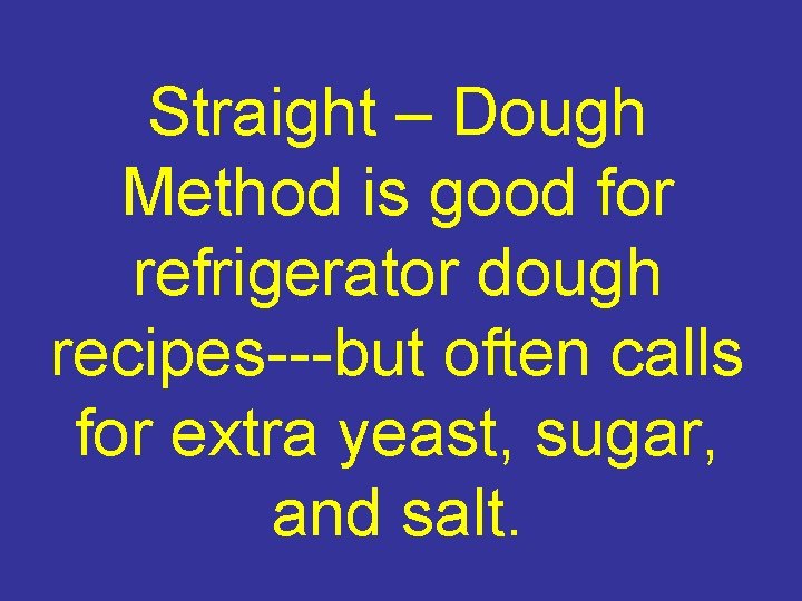 Straight – Dough Method is good for refrigerator dough recipes---but often calls for extra