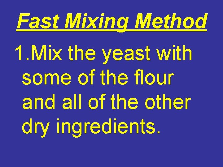 Fast Mixing Method 1. Mix the yeast with some of the flour and all