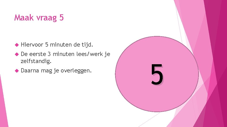 Maak vraag 5 Hiervoor 5 minuten de tijd. De eerste 3 minuten lees/werk je