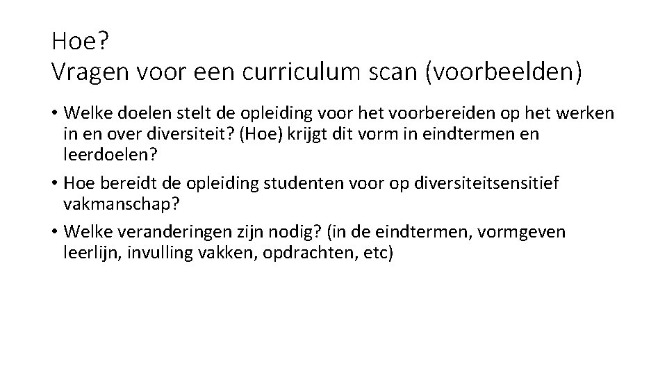 Hoe? Vragen voor een curriculum scan (voorbeelden) • Welke doelen stelt de opleiding voor