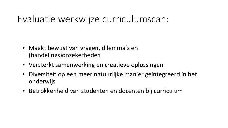Evaluatie werkwijze curriculumscan: • Maakt bewust van vragen, dilemma’s en (handelings)onzekerheden • Versterkt samenwerking
