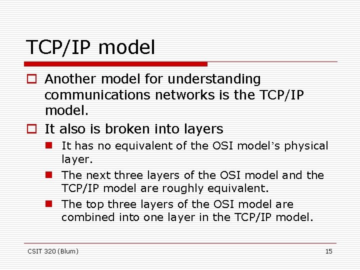 TCP/IP model o Another model for understanding communications networks is the TCP/IP model. o