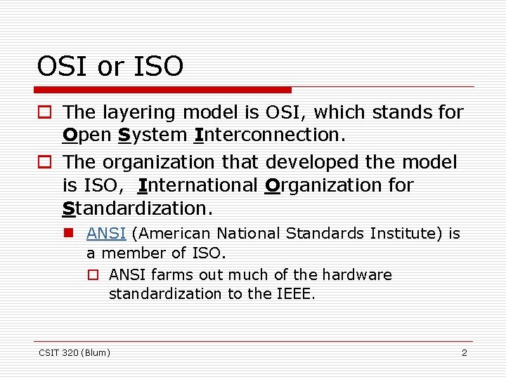 OSI or ISO o The layering model is OSI, which stands for Open System